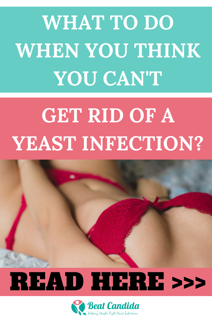 I Can T Get Rid Of My Yeast Infection Let S Beat Vaginal Yeast